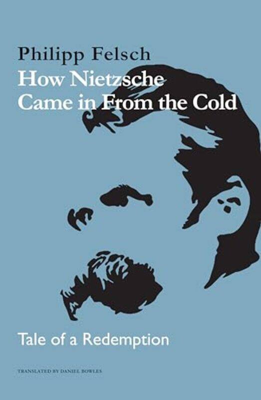 

How Nietzsche Came in From the Cold by Philipp FelschDaniel Bowles-Hardcover