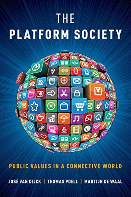 The Platform Society Public Values In A Connective World by van Dijck, Jose (Distinguished University Professor, Distinguished University Professor, Utrecht Uni Paperback