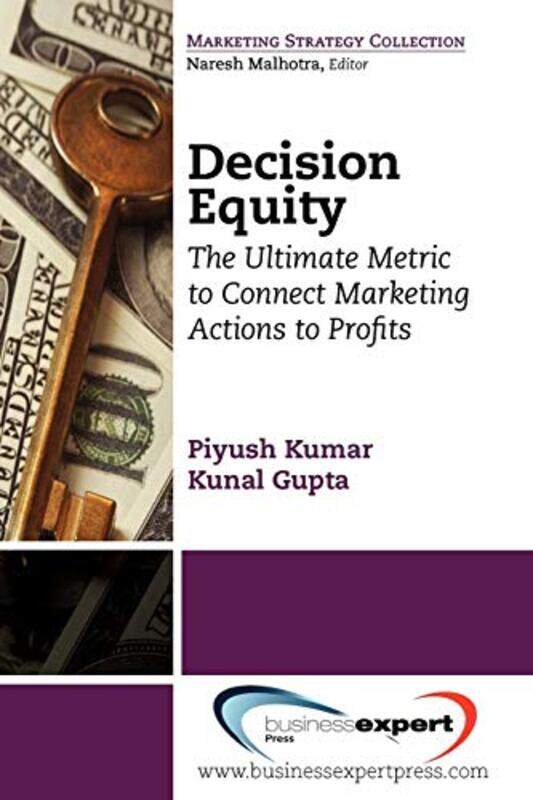

Decision Equity The Ultimate Metric to Connect Marketing Actions to Profits by Piyush KumarKunal Gupta-Paperback