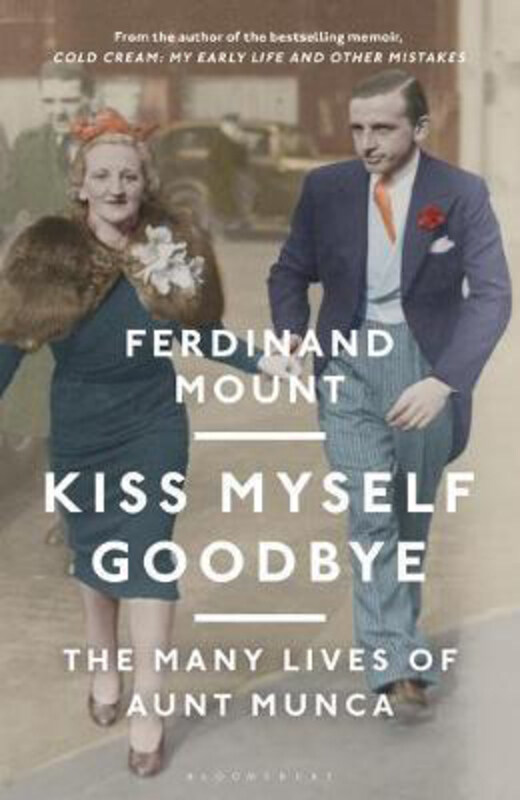 

Kiss Myself Goodbye: The Many Lives of Aunt Munca, Hardcover Book, By: Ferdinand Mount