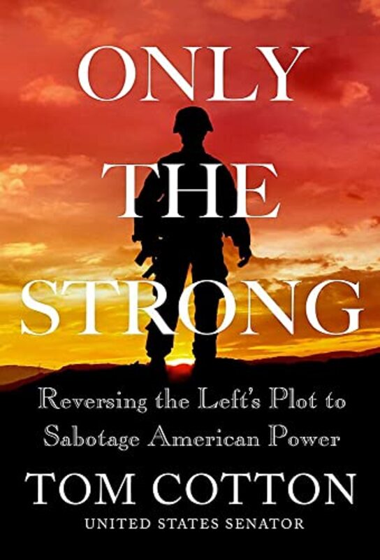 Only the Strong: Reversing the Lefts Plot to Sabotage American Power , Hardcover by Cotton, Thomas B
