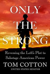 Only the Strong: Reversing the Lefts Plot to Sabotage American Power , Hardcover by Cotton, Thomas B