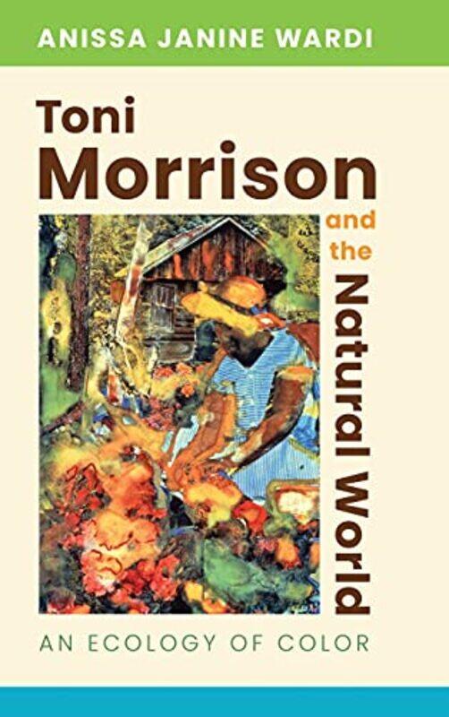 

Toni Morrison and the Natural World by Anissa Janine Wardi-Hardcover