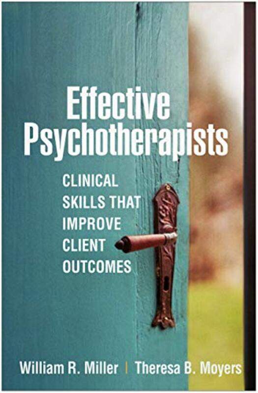 

Effective Psychotherapists by William R University of New Mexico Emeritus, United States MillerTheresa B University of New Mexico, United States Moyer
