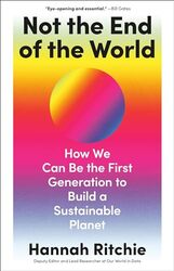 Not The End Of The World How We Can Be The First Generation To Build A Sustainable Planet By Ritchie, Hannah - Hardcover