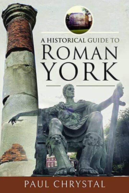 

A Historical Guide to Roman York by Paul Chrystal-Hardcover