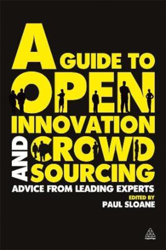 A Guide to Open Innovation and Crowdsourcing: Advice from Leading Experts in the Field.paperback,By :Paul Sloane