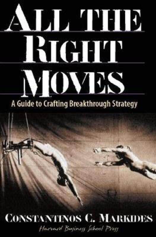 

All the Right Moves: A Guide to Crafting Breakthrough Strategy.Hardcover,By :Markides, Constantinos