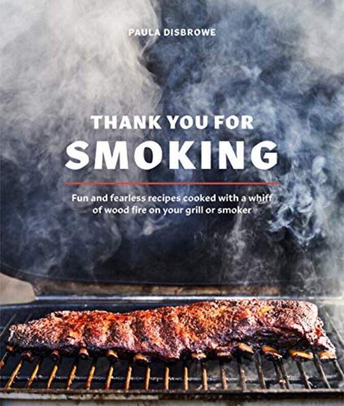 

Thank You for Smoking: Fun and Fearless Recipes Cooked with a Whiff of Wood Fire on Your Grill or Sm , Hardcover by Disbrowe, Paula