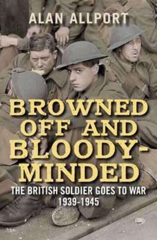 

Browned Off and Bloody-Minded: The British Soldier Goes to War 1939-1945.paperback,By :Allport, Alan