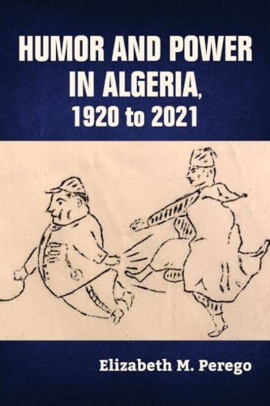 

Humor and Power in Algeria 1920 to 2021 by Elizabeth M Perego-Paperback