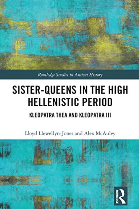 

SisterQueens in the High Hellenistic Period by Lloyd Llewellyn-JonesAlex McAuley-Hardcover