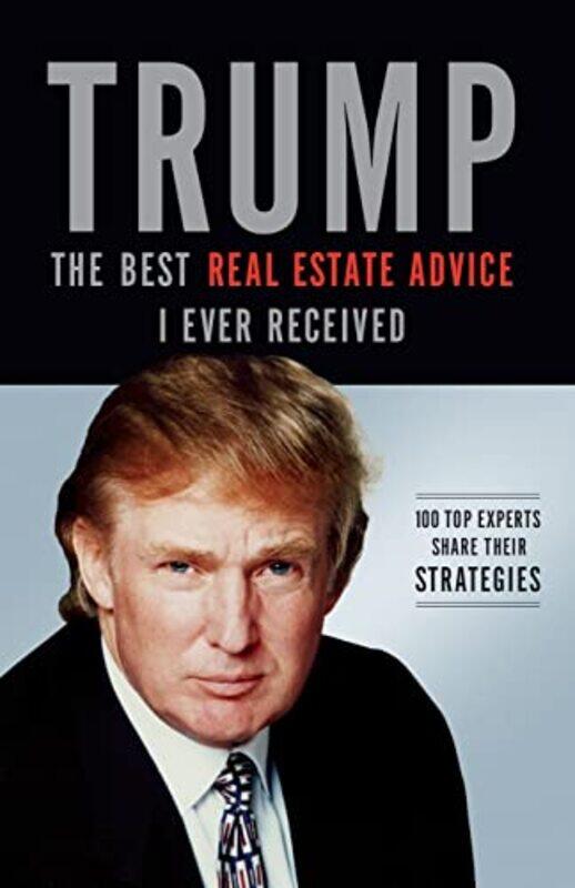 

Trump: The Best Real Estate Advice I Ever Received: 100 Top Experts Share Their Strategies , Paperback by Trump, Donald J.