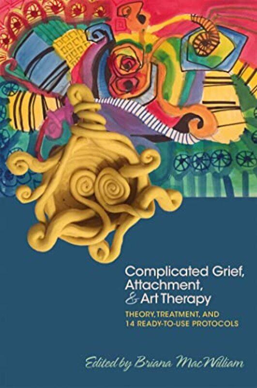 

Complicated Grief Attachment and Art Therapy by Briana MacWilliam-Paperback