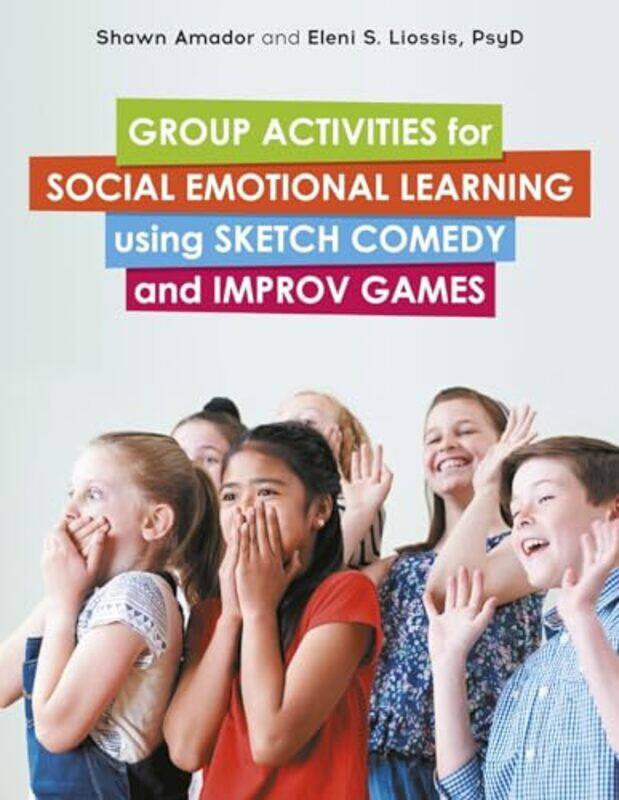 

Group Activities for Social Emotional Learning using Sketch Comedy and Improv Games by Shawn AmadorEleni Liossis-Paperback