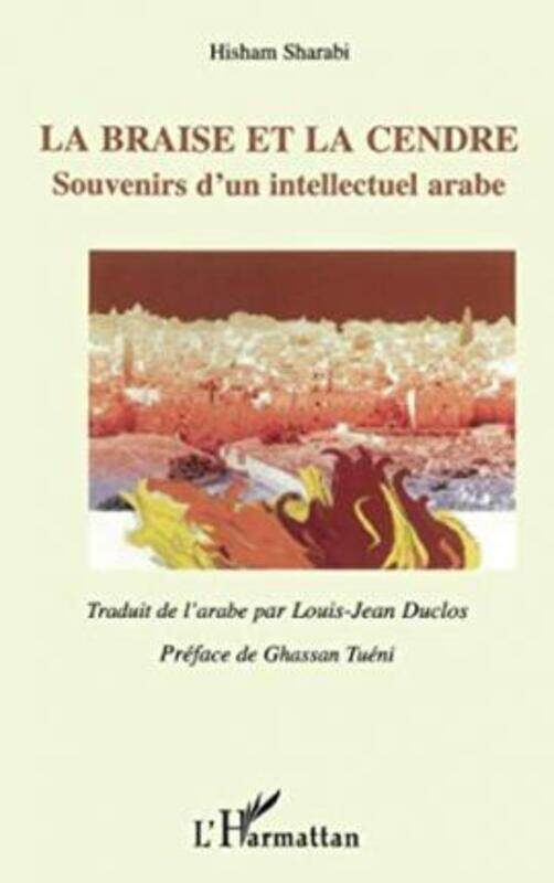 

LA BRAISE ET LA CENDRE - SOUVENIRS D'UN INTELLECTUEL ARABE - TRADUIT DE L'ARABE PAR LOUIS-JEAN DUCLO.paperback,By :HISHAM SHARABI