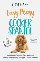 Easy Peasy Cocker Spaniel: Your Simple Step-By-Step Guide to Raising and Training a Happy Cocker Spa