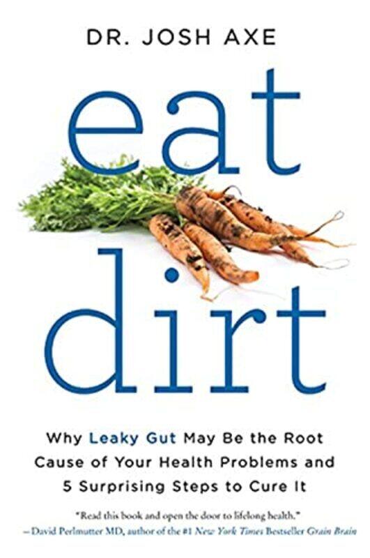 

Eat Dirt: Why Leaky Gut May Be the Root Cause of Your Health Problems and 5 Surprising Steps to Cu , Paperback by Dr Josh Axe