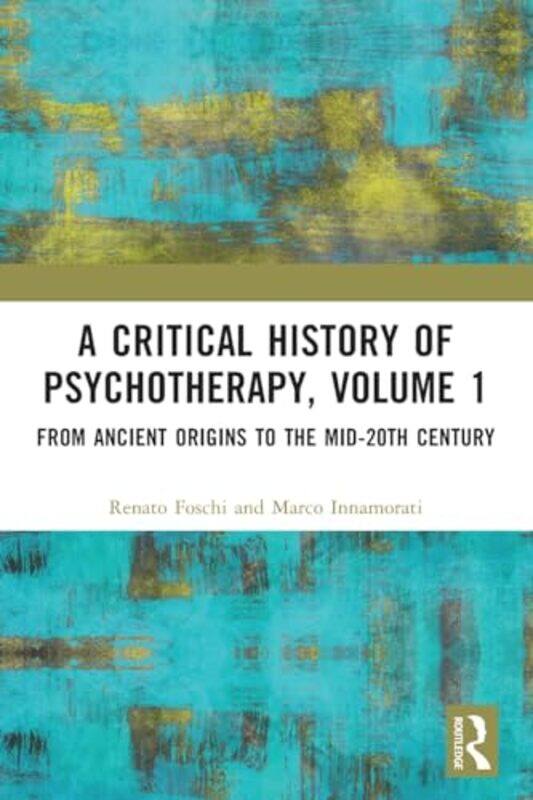 

A Critical History of Psychotherapy Volume 1 by Renato Sapienza University of Rome, Italy FoschiMarco Universita Tor Vergata, Italy Innamorati-Paperba