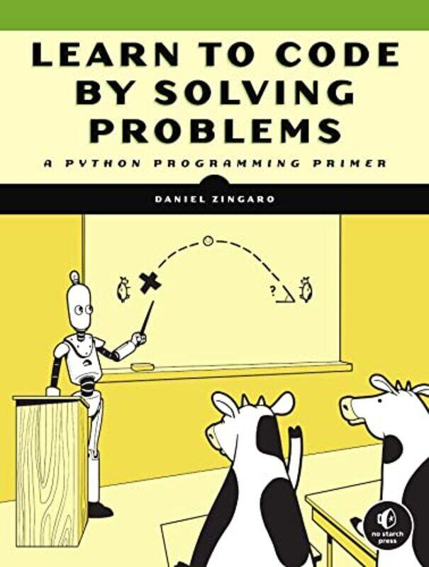 

Learn To Code By Solving Problems: A Python Programming Primer,Paperback by Zingaro, Daniel
