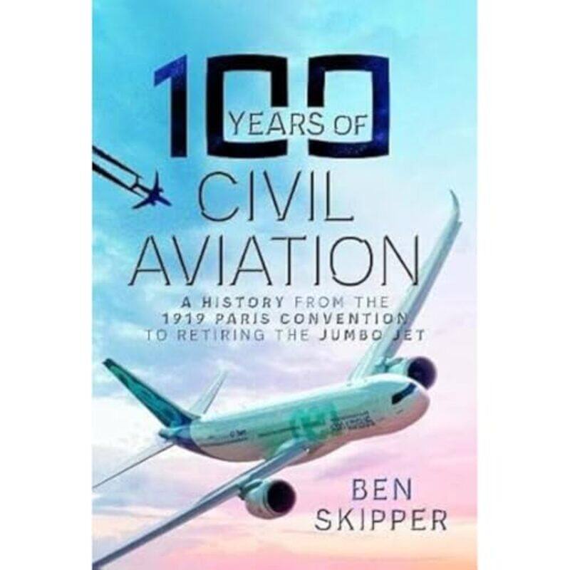 

100 Years of Civil Aviation by Ben Skipper-Hardcover