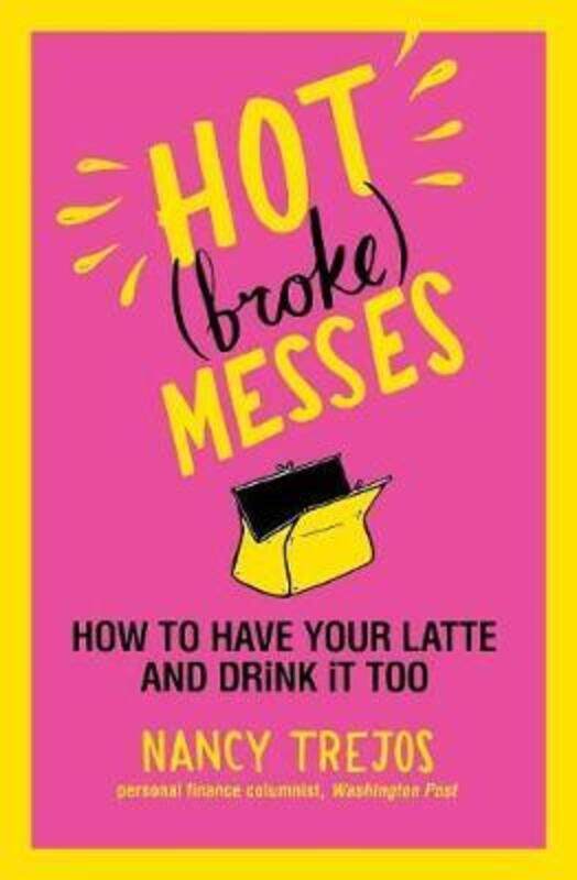 

Hot (broke) Messes: How to Have Your Latte and Drink It Too.paperback,By :Nancy Trejos