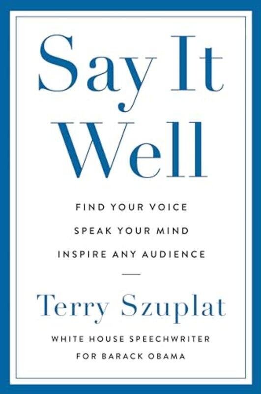 

Say It Well Find Your Voice Speak Your Mind Inspire Any Audience By Szuplat, Terry Hardcover