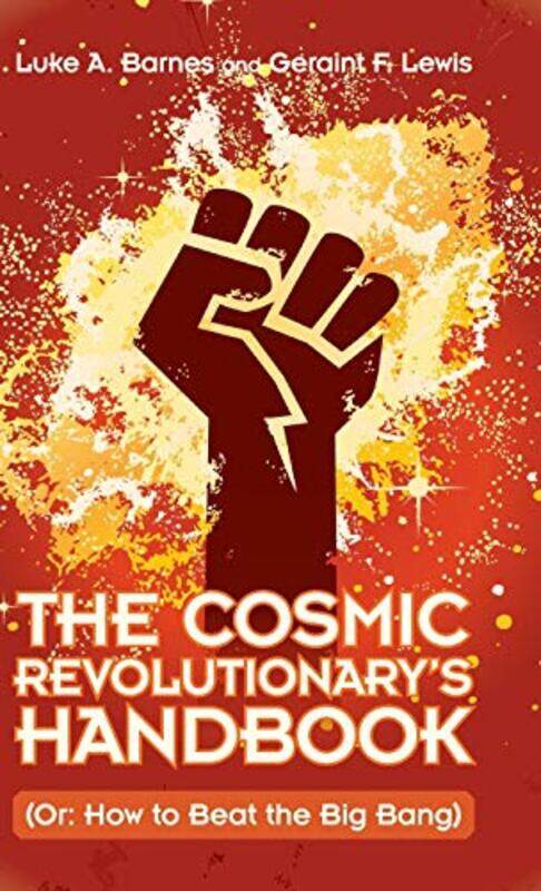 

The Cosmic Revolutionarys Handbook by Luke A (Western Sydney University) BarnesGeraint F Lewis-Hardcover