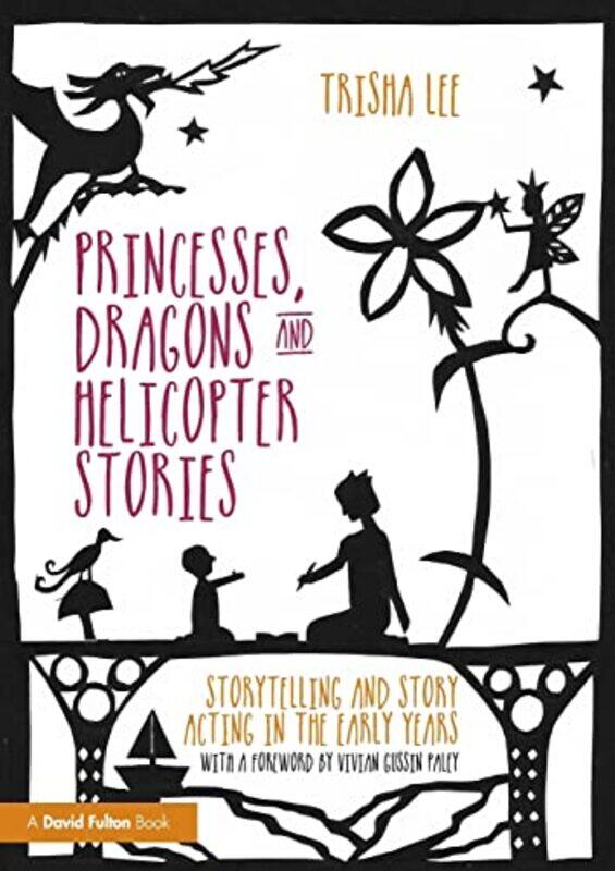 

Princesses, Dragons and Helicopter Stories: Storytelling and story acting in the early years , Paperback by Lee, Trisha (Artistic Director of Make-Bel