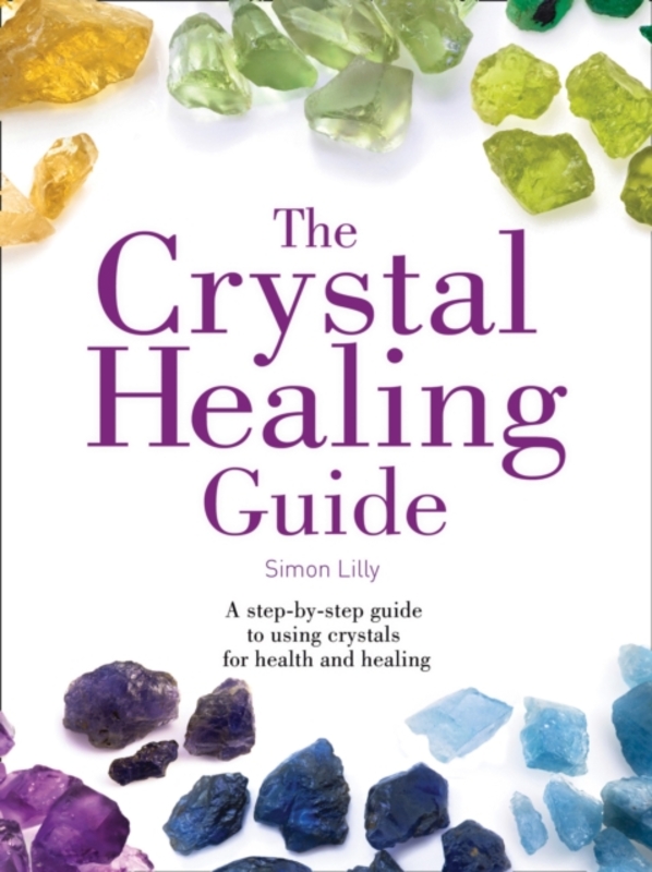 The Crystal Healing Guide: A step-by-step guide to using crystals for health and healing (Healing Gu,Paperback,ByLilly, Simon