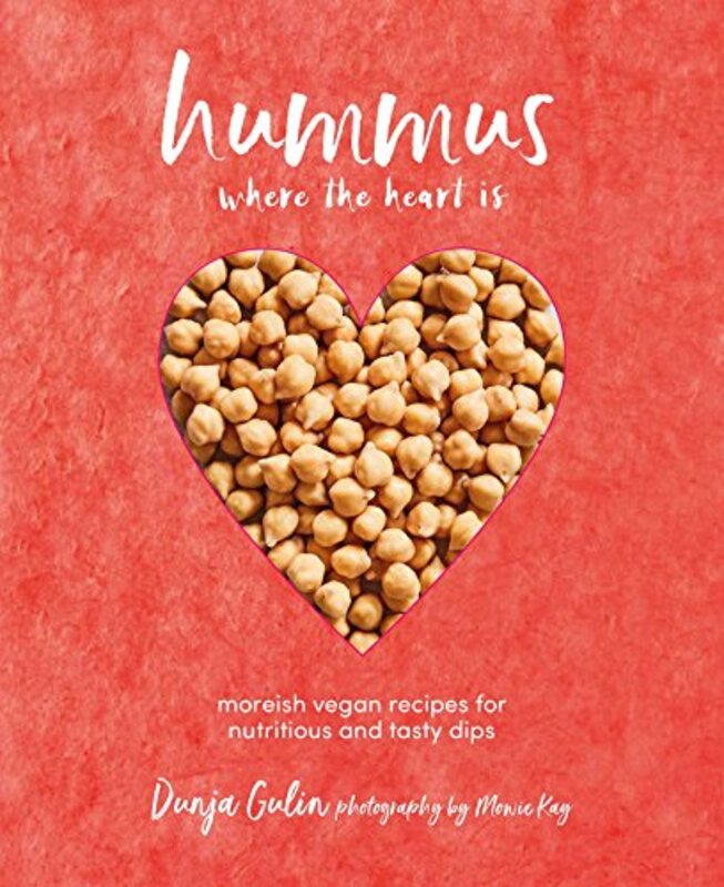 Hummus where the heart is: Moreish Vegan Recipes for Nutritious and Tasty Dips, Hardcover Book, By: Dunja Gulin