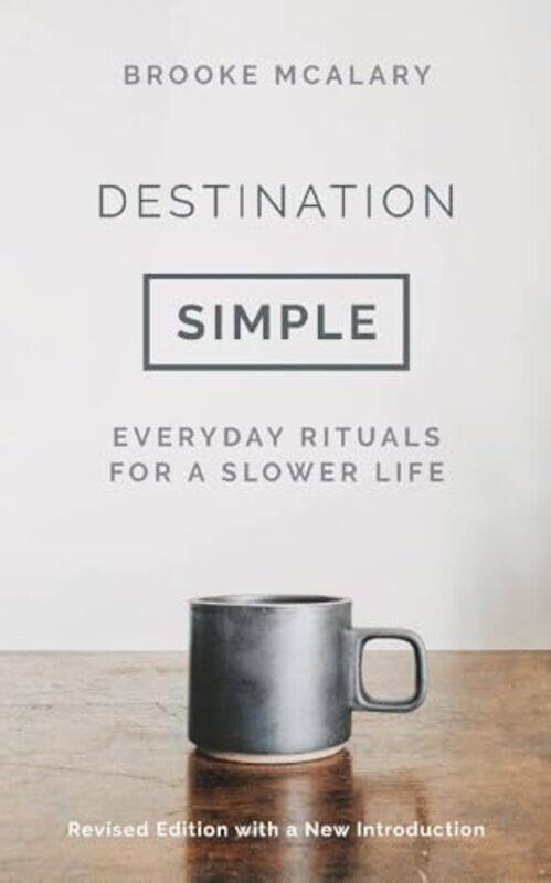 

Destination Simple Everyday Rituals For A Slower Life By Mcalary, Brooke Hardcover