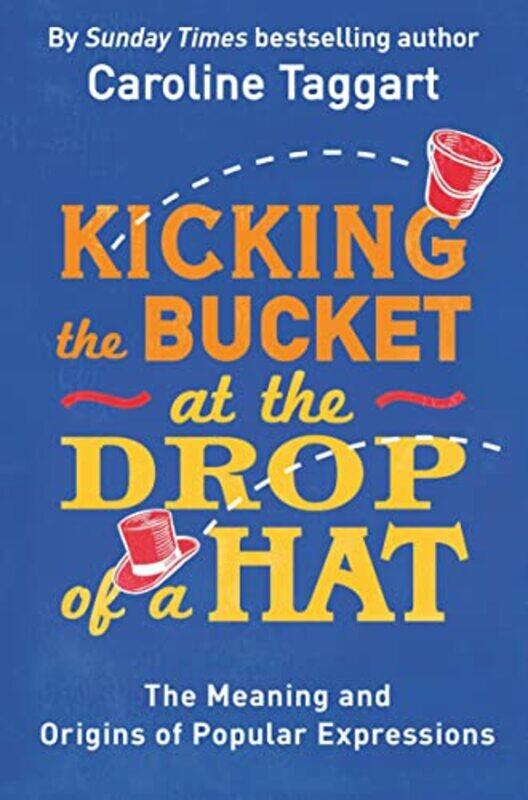 

Kicking the Bucket at the Drop of a Hat by Caroline Taggart-Paperback