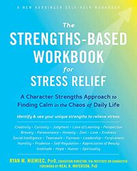 The Strengths-Based Workbook for Stress Relief: A Character Strengths Approach to Finding Calm in th , Paperback by Niemiec, Ryan M