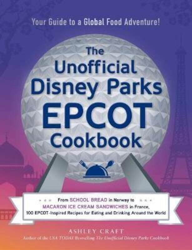 

The Unofficial Disney Parks EPCOT Cookbook: From School Bread in Norway to Macaron Ice Cream Sandwic,Hardcover,ByCraft, Ashley