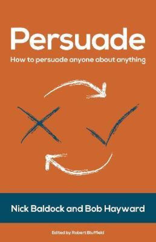 

Persuade: How to persuade anyone about anything.paperback,By :Baldock, Nick - Hayward, Bob - Bluffield, Robert