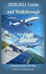 Microsoft Flight Simulator 2020/2021 Guide & Walkthrough: A Practical Guide with Tips, Tricks & Walk.paperback,By :Ola, Samjay