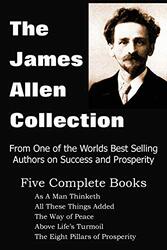 The James Allen Collection: As A Man Thinketh, All These Things Added, The Way of Peace, Above Life , Paperback by Allen James