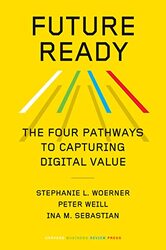 Future Ready The Four Pathways To Capturing Digital Value By Woerner, Stephanie L. - Weill, Peter - Sebastian, Ina M. Hardcover