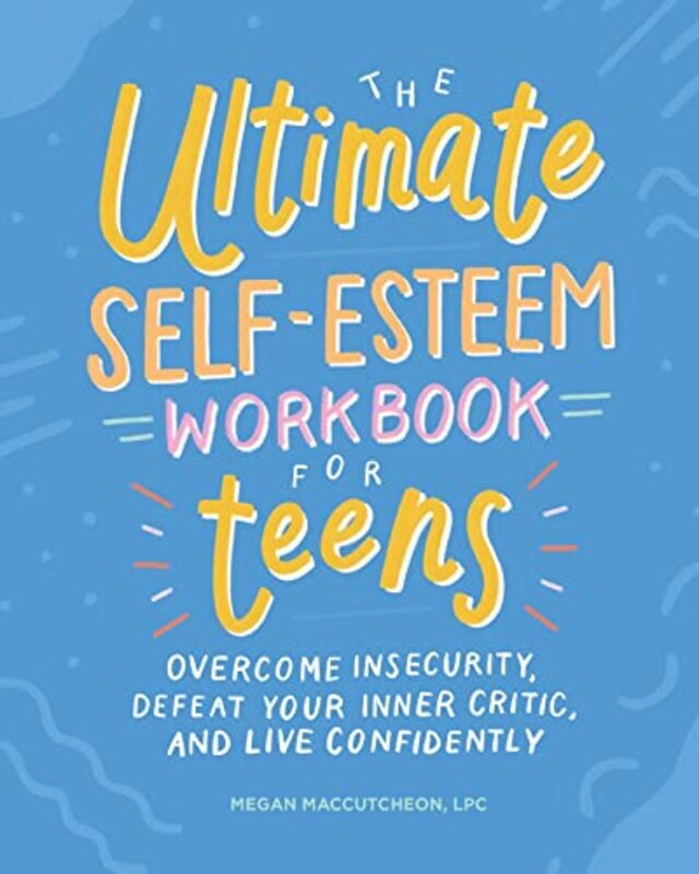 

The Ultimate Selfesteem Workbook For Teens Overcome Insecurity Defeat Your Inner Critic And Live By Maccutcheon, Megan Paperback