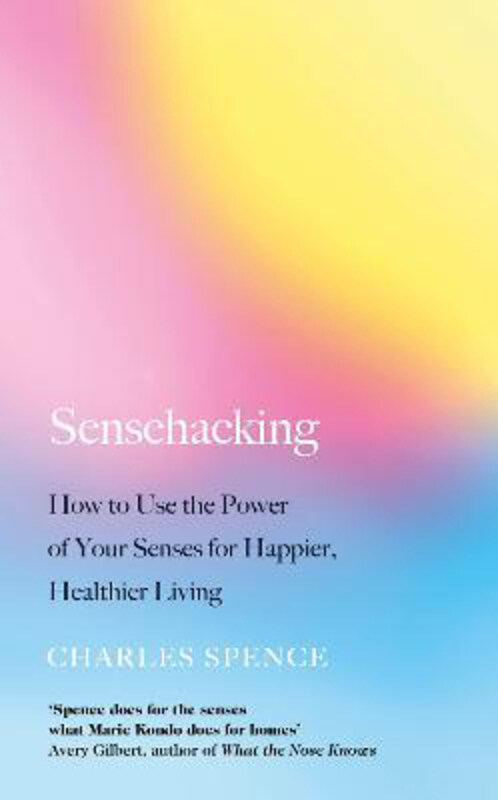 

Sensehacking: How to Use the Power of Your Senses for Happier, Healthier Living, Paperback Book, By: Charles Spence
