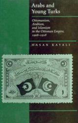 Arabs and Young Turks: Ottomanism, Arabism, and Islamism in the Ottoman Empire, 1908-1918, Paperback Book, By: Hasan Kayali
