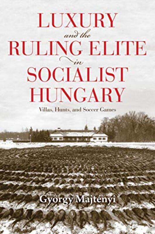 

Luxury and the Ruling Elite in Socialist Hungary by Gyorgy MajtenyiThomas Cooper-Paperback