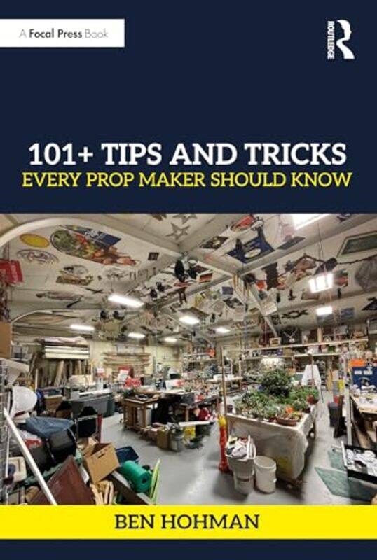 

101+ Tips and Tricks Every Prop Maker Should Know by Ben Hohman -Paperback