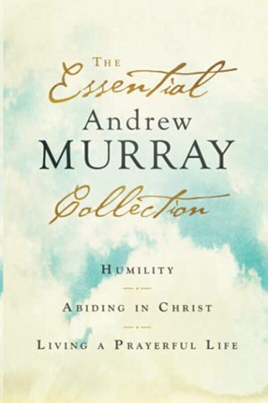 

The Essential Andrew Murray Collection Humility Abiding in Christ Living a Prayerful Life by Andrew Murray-Paperback