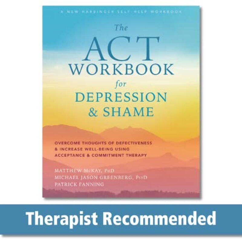 

The ACT Workbook for Depression and Shame: Overcome Thoughts of Defectiveness and Increase Well-Bein , Paperback by McKay, Matthew