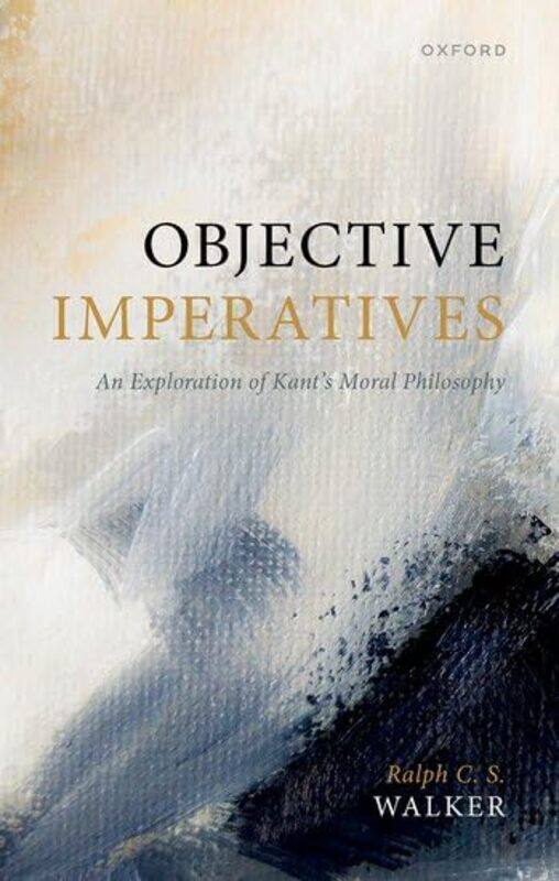 

Objective Imperatives by Ralph C S (Emeritus Fellow, Emeritus Fellow, Magdalen College, Oxford) Walker-Hardcover