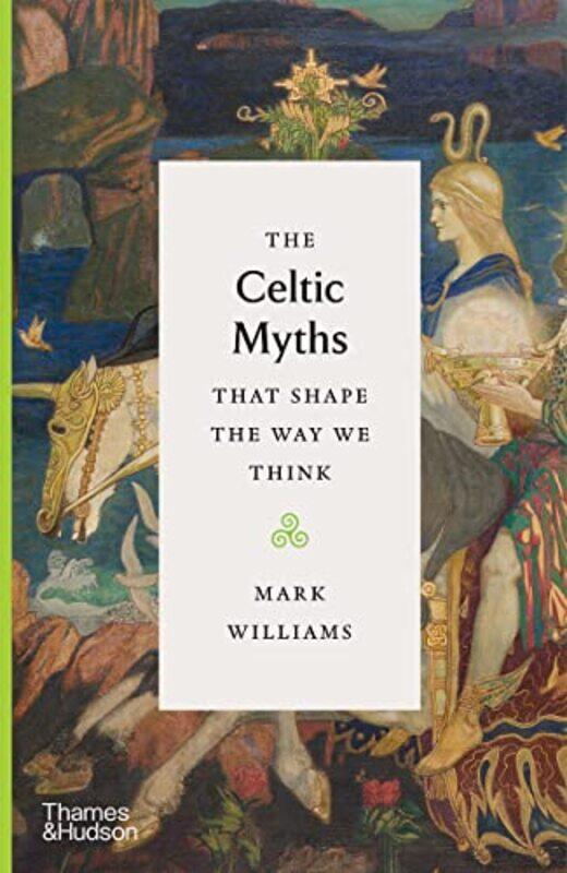 

The Celtic Myths That Shape the Way We Think by Mark Williams-Hardcover