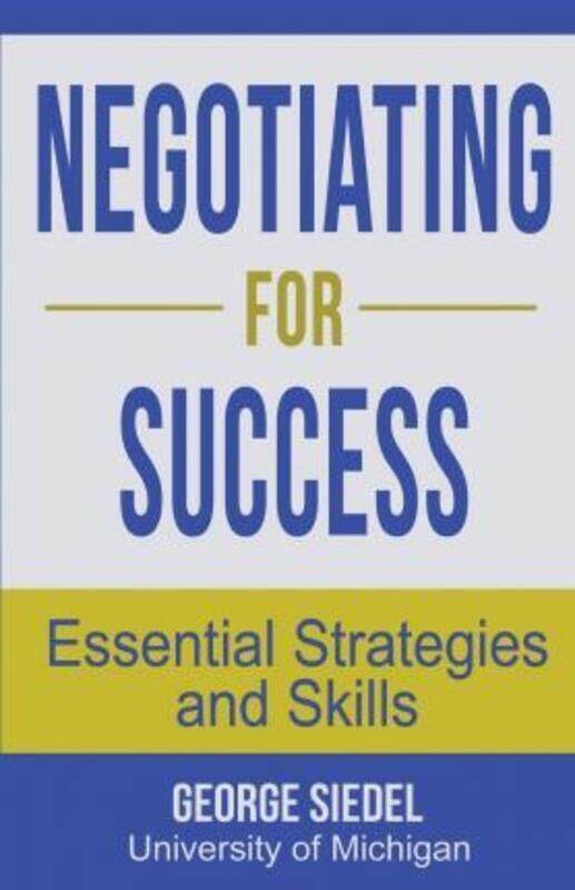

Negotiating for Success: Essential Strategies and Skills, Paperback Book, By: George Siedel