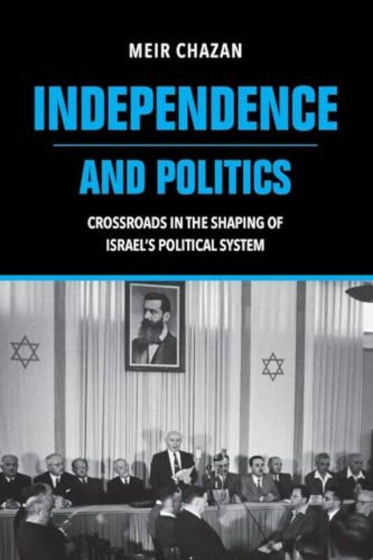 

Independence and Politics Crossroads in the Shaping of Israels Political System by M Chazan-Paperback